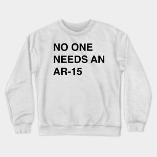 No One Needs An AR-15 - Pro Gun Control T-Shirt Crewneck Sweatshirt